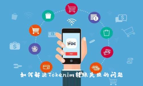 如何解决Tokenim转账失败的问题