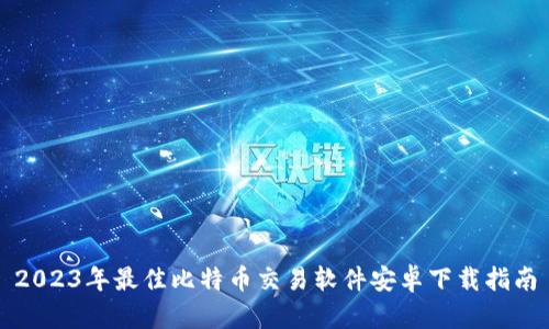 2023年最佳比特币交易软件安卓下载指南