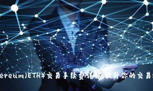 Ethereum（ETH）交易手续费详解：提升你的交易效率
