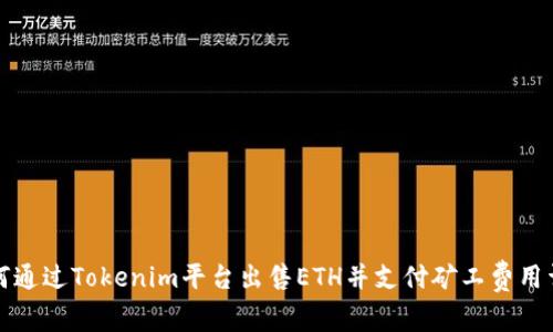 如何通过Tokenim平台出售ETH并支付矿工费用详解