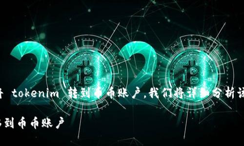 为了帮助你理解如何将 tokenim 转到币币账户，我们将详细分析该过程并涵盖相关问题。

如何将 Tokenim 转移到币币账户