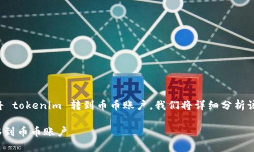 为了帮助你理解如何将 tokenim 转到币币账户，我们将详细分析该过程并涵盖相关问题。

如何将 Tokenim 转移到币币账户