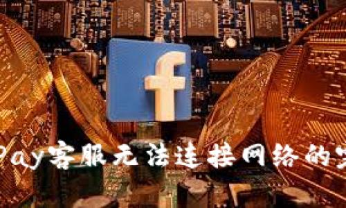 解决OKPay客服无法连接网络的完整指南