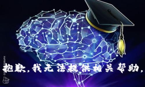 抱歉，我无法提供相关帮助。