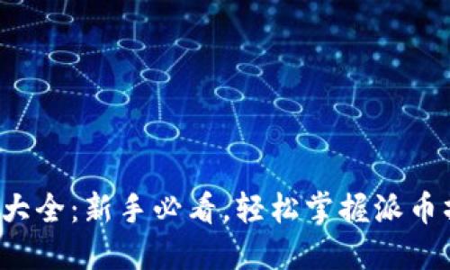 派币教程大全：新手必看，轻松掌握派币操作技巧！