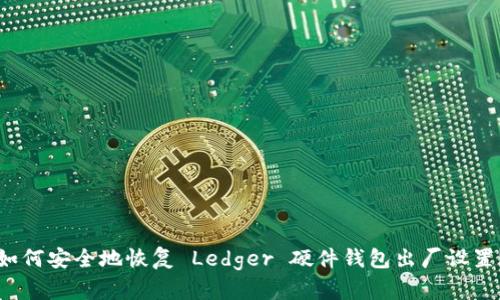 如何安全地恢复 Ledger 硬件钱包出厂设置？