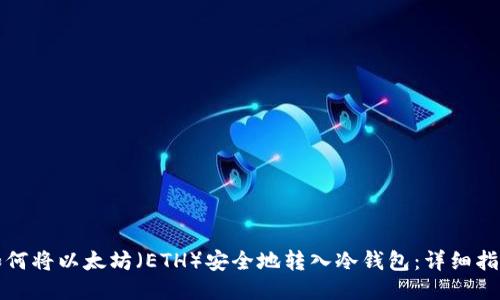 如何将以太坊（ETH）安全地转入冷钱包：详细指南