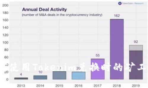 如何使用Tokenim兑换时的矿工费？