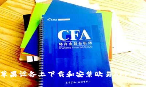 如何在苹果设备上下载和安装欧易APP的详细指南