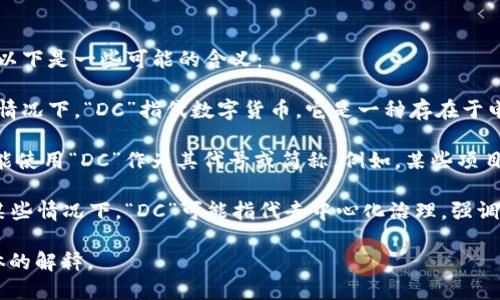 虚拟币中的“DC”可以有多种解释，具体取决于上下文。以下是一些可能的含义：

1. **数字货币（Digital Currency）**的缩写：在许多情况下，“DC”指代数字货币，它是一种存在于电子形式的货币，并使用区块链等技术进行管理和交易。

2. **特定的虚拟货币名称**：有些虚拟货币或代币可能使用“DC”作为其代号或简称。例如，某些项目在市场中采用DC作为其标识。

3. **去中心化治理（Decentralized Control）**：在某些情况下，“DC”可能指代去中心化治理，强调使用区块链技术实现去中心化的控制机制。

如果可以提供更多的上下文或细节，我可以给出更具体的解释。