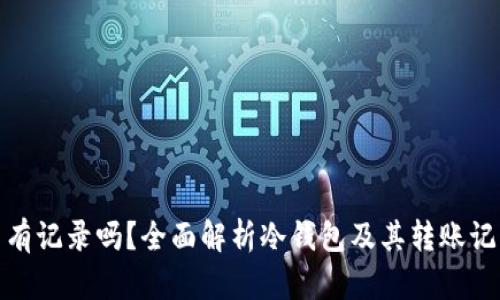 冷钱包转币有记录吗？全面解析冷钱包及其转账记录的隐私性