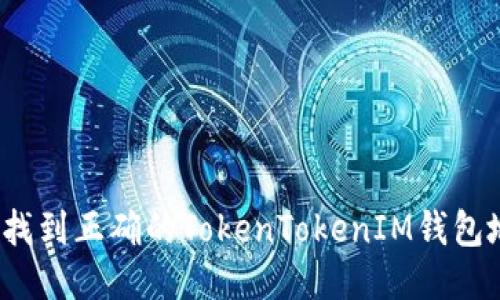 如何找到正确的TokenTokenIM钱包地址？