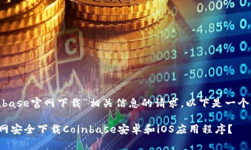 对于“coinbase官网下载”相关信息的请求，以下是一个草稿结构：

如何从官网安全下载Coinbase安卓和iOS应用程序？