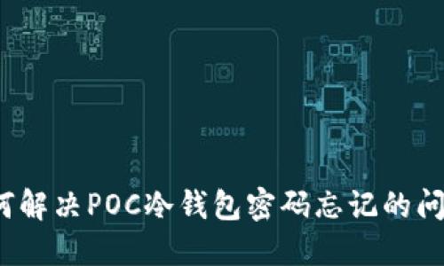 如何解决POC冷钱包密码忘记的问题？