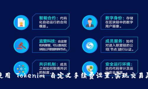 如何使用 Tokenim 自定义手续费设置，实现交易灵活性