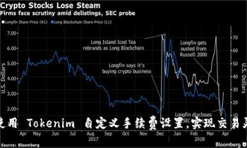 如何使用 Tokenim 自定义手续费设置，实现交易灵活性