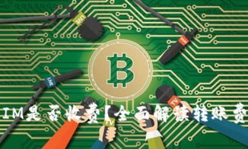 TP钱包转账到IM是否收费？全面解读转账费用及注意事项