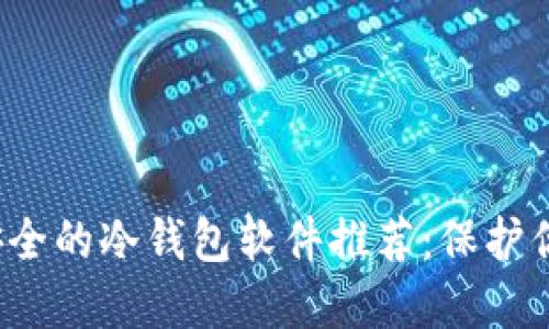 2023年最安全的冷钱包软件推荐：保护你的数字资产
