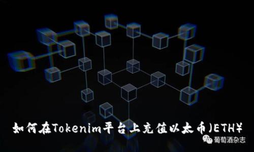 如何在Tokenim平台上充值以太币（ETH）