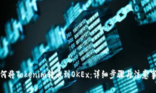 如何将Tokenim转币到OKEx：详细步骤与注意事项