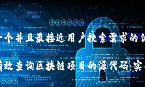 思考一个并且最接近用户搜索需求的优质

如何有效查询区块链项目的源代码：实用指南