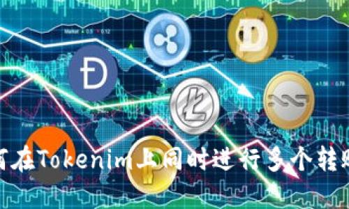 : 如何在Tokenim上同时进行多个转账操作