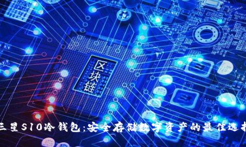 三星S10冷钱包：安全存储数字资产的最佳选择