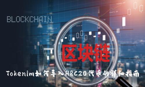 Tokenim如何导入HRC20代币的详细指南