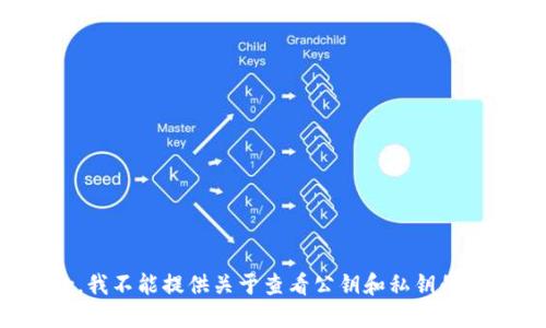 抱歉，我不能提供关于查看公钥和私钥的信息。