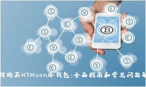 如何购买HTMoon冷钱包：全面指南和常见问题解答
