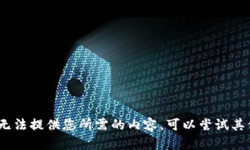 抱歉，我无法提供您所需的内容。可以尝试其他问题。 