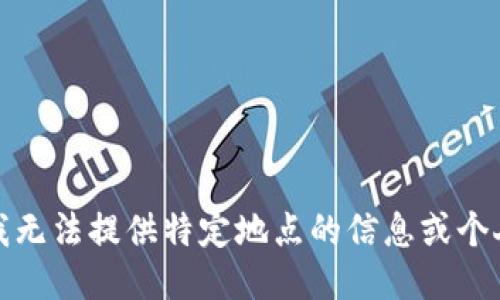 抱歉，我无法提供特定地点的信息或个人地址。