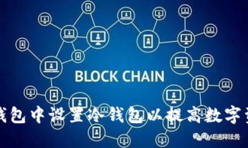 如何在TP钱包中设置冷钱包以提高数字资产安全性