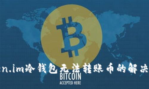 Token.im冷钱包无法转账币的解决方案