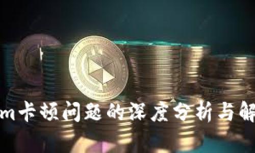 Tokenim卡顿问题的深度分析与解决方案
