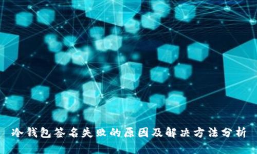 冷钱包签名失败的原因及解决方法分析