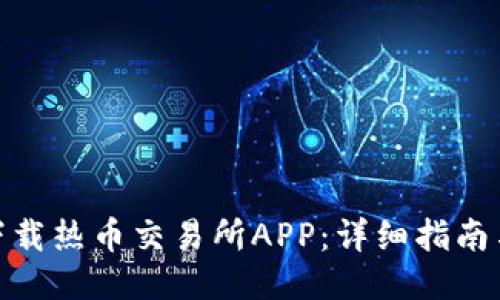 如何下载热币交易所APP：详细指南与步骤