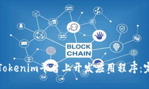 如何在Tokenim平台上开发应用程序：完整指南