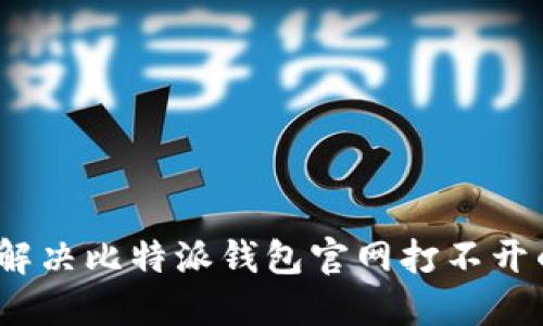 : 如何解决比特派钱包官网打不开的问题？