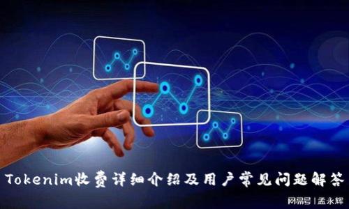 Tokenim收费详细介绍及用户常见问题解答