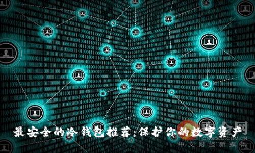 最安全的冷钱包推荐：保护你的数字资产