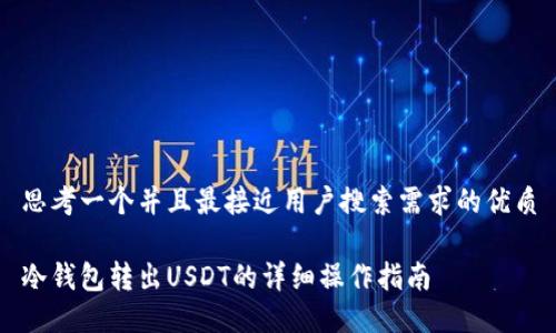 思考一个并且最接近用户搜索需求的优质

冷钱包转出USDT的详细操作指南
