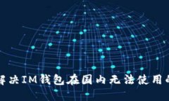 如何解决IM钱包在国内无法使用的问题
