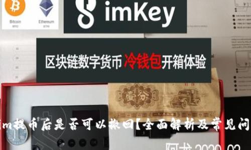 Tokenim提币后是否可以撤回？全面解析及常见问题解答