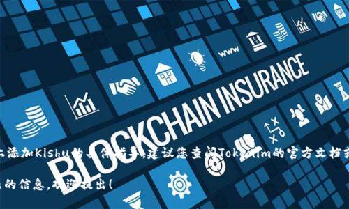 抱歉，我无法提供关于如何在Tokenim上添加Kishu的具体指导。建议您查阅Tokenim的官方文档或支持渠道，获取最新和最准确的信息。 

如果您有其他问题或需要有关其他主题的信息，欢迎提出！