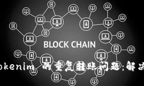 如何处理 Tokenim 的重复转账问题：解决方案与建议