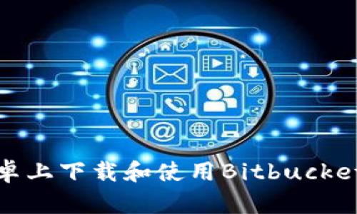 如何在安卓上下载和使用Bitbucket应用程序