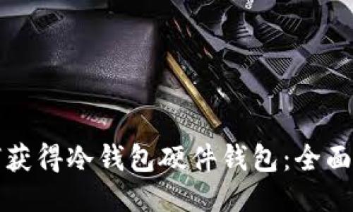 如何获得冷钱包硬件钱包：全面指南