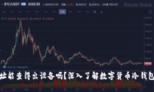 冷钱包地址能查得出设备吗？深入了解数字货币冷钱包的安全性