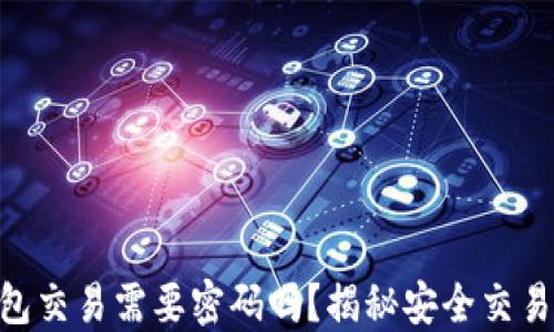
Tokenim钱包交易需要密码吗？揭秘安全交易的方方面面